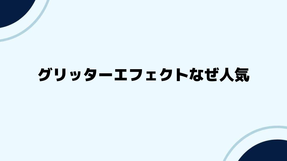 グリッターエフェクトなぜ人気が続くのか